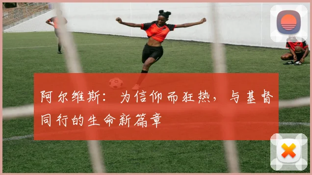 阿尔维斯：为信仰而狂热，与基督同行的生命新篇章