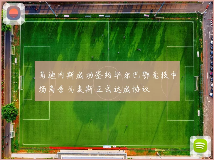 乌迪内斯成功签约毕尔巴鄂竞技中场乌奈戈麦斯正式达成协议