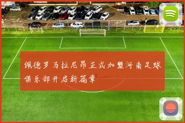 佩德罗马拉尼昂正式加盟河南足球俱乐部开启新篇章
